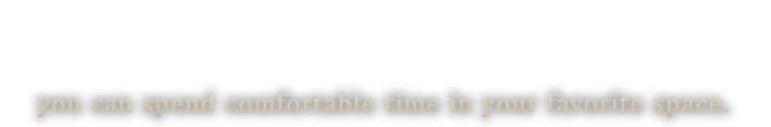 お好きな空間でお過ごしください